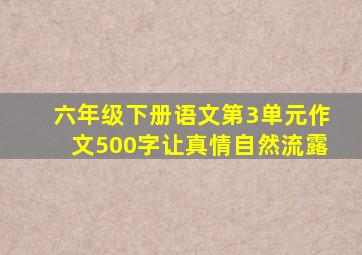 六年级下册语文第3单元作文500字让真情自然流露