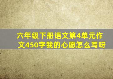 六年级下册语文第4单元作文450字我的心愿怎么写呀