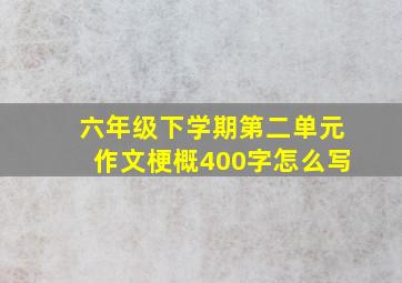 六年级下学期第二单元作文梗概400字怎么写