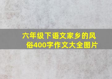 六年级下语文家乡的风俗400字作文大全图片