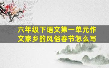 六年级下语文第一单元作文家乡的风俗春节怎么写