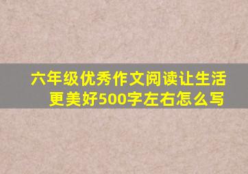 六年级优秀作文阅读让生活更美好500字左右怎么写