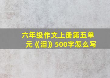 六年级作文上册第五单元《泪》500字怎么写