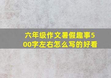 六年级作文暑假趣事500字左右怎么写的好看