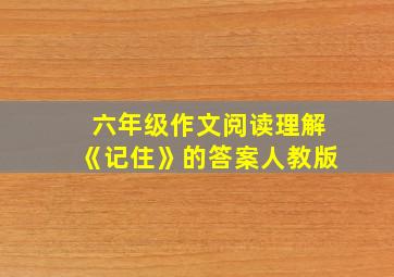 六年级作文阅读理解《记住》的答案人教版