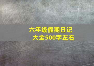 六年级假期日记大全500字左右