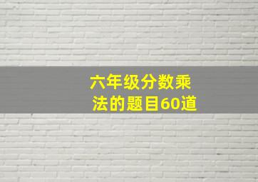 六年级分数乘法的题目60道