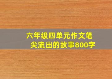 六年级四单元作文笔尖流出的故事800字