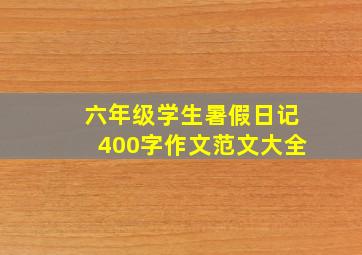 六年级学生暑假日记400字作文范文大全