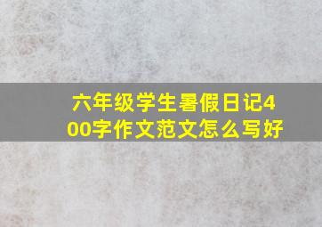 六年级学生暑假日记400字作文范文怎么写好