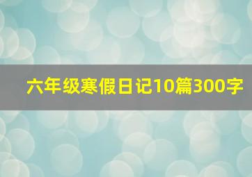 六年级寒假日记10篇300字