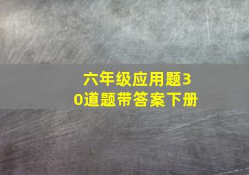 六年级应用题30道题带答案下册