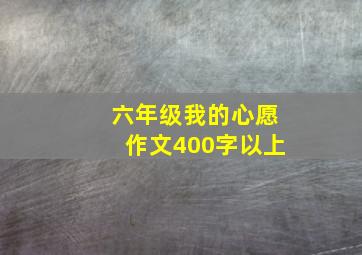 六年级我的心愿作文400字以上