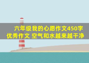 六年级我的心愿作文450字优秀作文 空气和水越来越干净