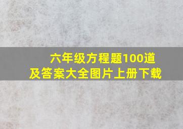 六年级方程题100道及答案大全图片上册下载