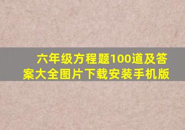 六年级方程题100道及答案大全图片下载安装手机版