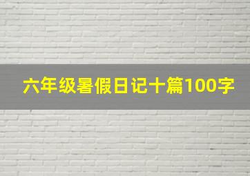 六年级暑假日记十篇100字