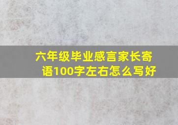 六年级毕业感言家长寄语100字左右怎么写好