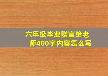 六年级毕业赠言给老师400字内容怎么写