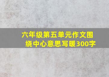 六年级第五单元作文围绕中心意思写暖300字