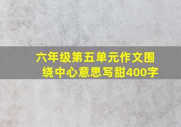 六年级第五单元作文围绕中心意思写甜400字