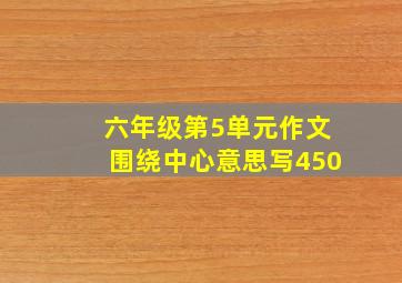 六年级第5单元作文围绕中心意思写450