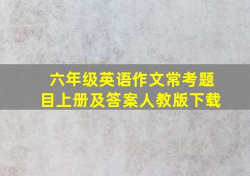 六年级英语作文常考题目上册及答案人教版下载