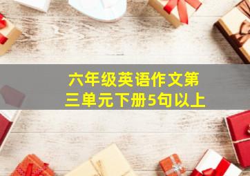 六年级英语作文第三单元下册5句以上