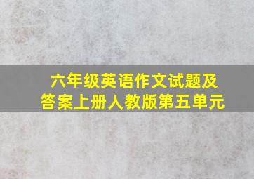 六年级英语作文试题及答案上册人教版第五单元