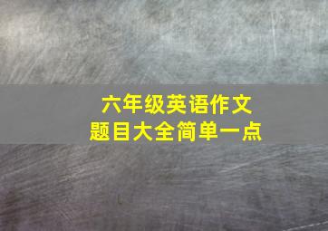 六年级英语作文题目大全简单一点