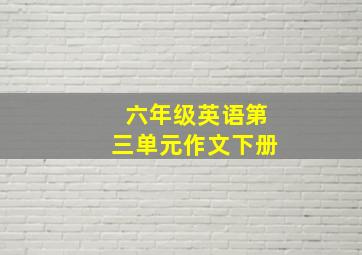 六年级英语第三单元作文下册