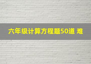 六年级计算方程题50道 难