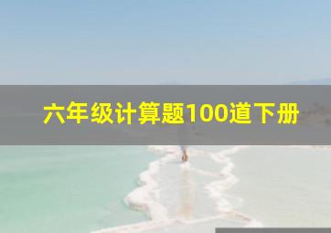 六年级计算题100道下册