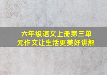 六年级语文上册第三单元作文让生活更美好讲解