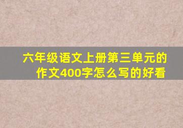 六年级语文上册第三单元的作文400字怎么写的好看