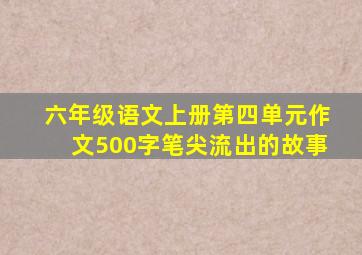 六年级语文上册第四单元作文500字笔尖流出的故事