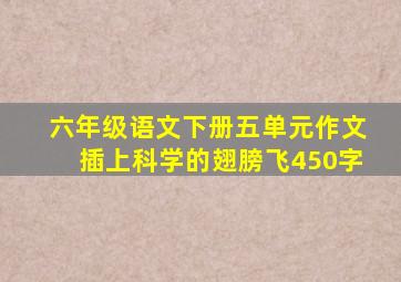 六年级语文下册五单元作文插上科学的翅膀飞450字