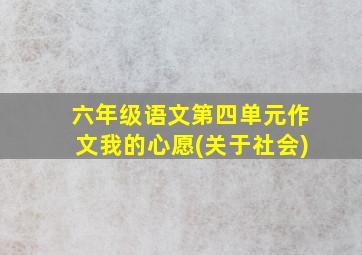 六年级语文第四单元作文我的心愿(关于社会)