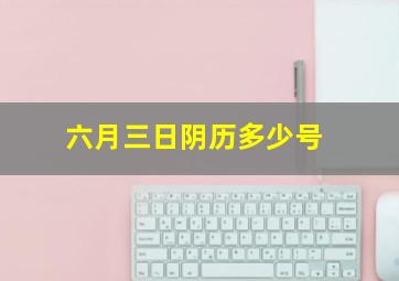 六月三日阴历多少号