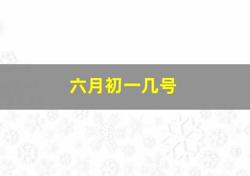 六月初一几号