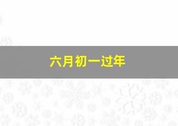 六月初一过年