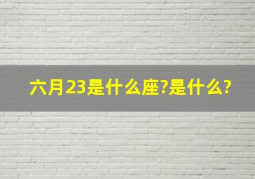 六月23是什么座?是什么?