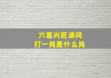 六畜兴旺请问打一肖是什么肖