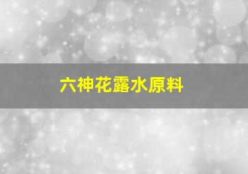 六神花露水原料