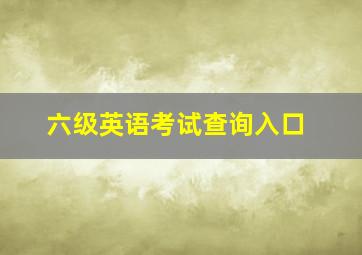 六级英语考试查询入口