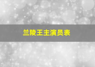 兰陵王主演员表