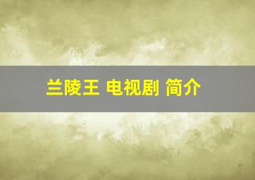 兰陵王 电视剧 简介