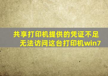 共享打印机提供的凭证不足无法访问这台打印机win7