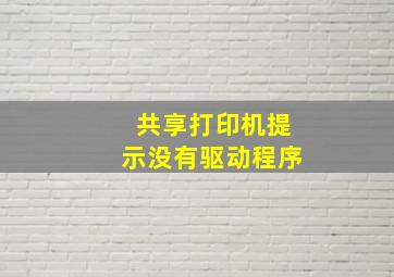 共享打印机提示没有驱动程序