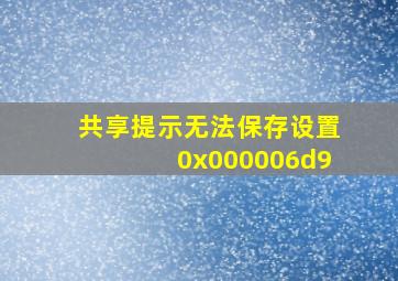 共享提示无法保存设置0x000006d9